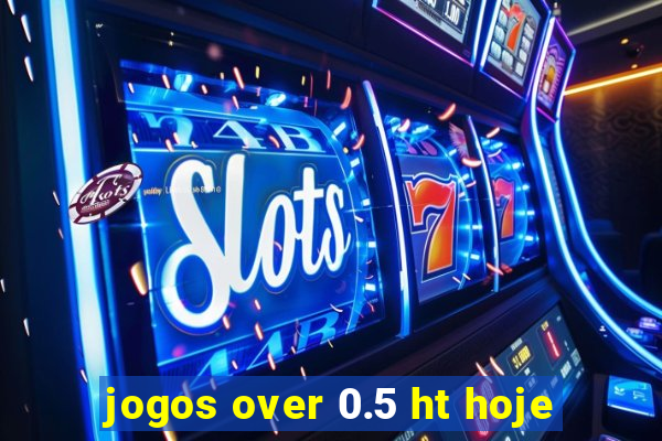 jogos over 0.5 ht hoje